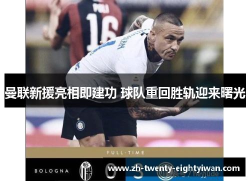 曼联新援亮相即建功 球队重回胜轨迎来曙光 曼联新援亮相即建功 球队重回胜轨迎来曙光